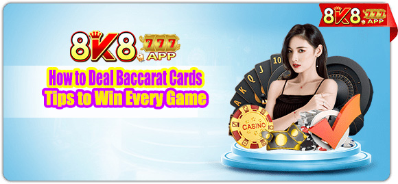 How to Deal Baccarat Cards & Tips to Win Every Game